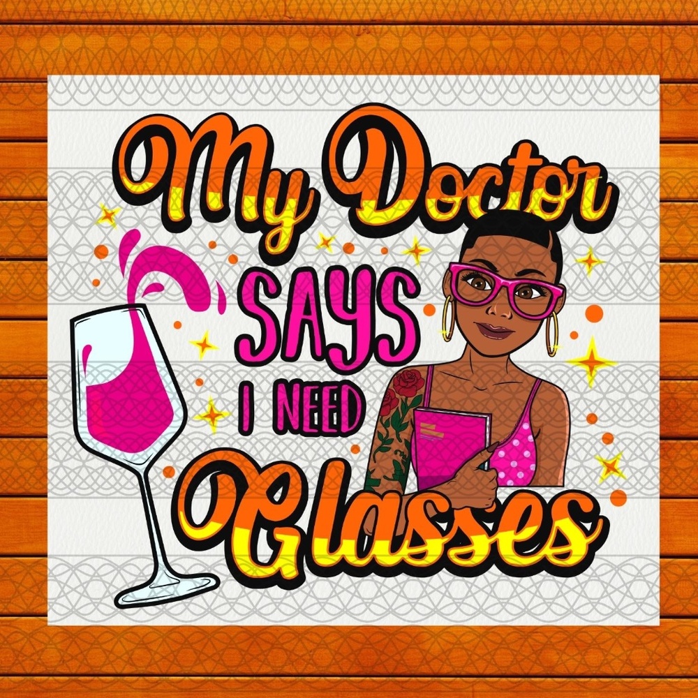 My Doctor Says I Need Glasses - Ready To Press Transfer - Sublimation Transfers
